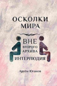 Артём Юганов читать онлайн Вне второго архива: ИНТЕРЛЮДИЯ.