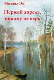 Михаил Эм читать онлайн Первый апрель, никому не верь