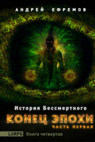 Андрей Ефремов читать онлайн История Бессмертного-4. Конец эпохи. Часть первая